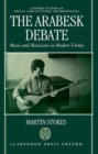 Image for The Arabesk Debate : Music and Musicians in Modern Turkey