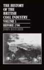 Image for The History of the British Coal Industry: Volume 1: Before 1700 : Towards the Age of Coal