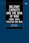 Image for Military capacity and the risk of war  : China, India, Pakistan and Iran