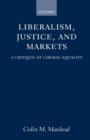 Image for Liberalism, justice, and markets  : a critique of liberal equality