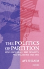 Image for The politics of partition  : King Abdullah, the Zionists, and Palestine 1921-1951