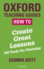 Image for How to Create Great Lessons: 100 tools for planning