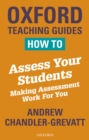 Image for How to Assess Your Students: Making Assessment Work For You