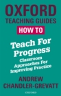 Image for How To Teach For Progress: Classroom Approaches For Improving Practice
