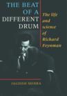 Image for The beat of a different drum  : the life and science of Richard Feynman