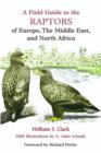 Image for A field guide to the raptors of Europe, the Middle East, and North Africa