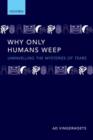 Image for Why only humans weep  : unravelling the mysteries of tears