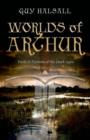Image for Worlds of Arthur  : facts &amp; fictions of the Dark Ages