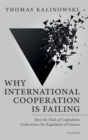 Image for Why international cooperation is failing  : how the clash of capitalisms undermines the regulation of finance