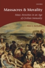 Image for Massacres and morality  : mass atrocities in an age of civilian immunity