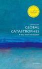Global catastrophes  : a very short introduction - McGuire, Bill (Professor of Geophysical and Climate Hazards at Univers