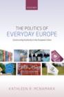 Image for The politics of everyday Europe  : constructing authority in the European Union