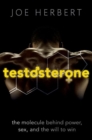 Image for Testosterone  : the molecule behind power, sex, and the will to win