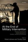 Image for At the end of military intervention  : historical, theoretical and applied approaches to transition, handover and withdrawal