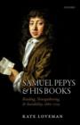 Image for Samuel Pepys and his books  : reading, newsgathering, and sociability, 1660-1703
