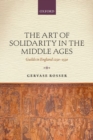 Image for The art of solidarity in the Middle Ages  : guilds in England, 1250-1550