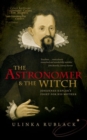 Image for The astronomer and the witch  : Johannes Kepler&#39;s fight for his mother