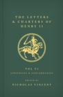 Image for The letters and charters of Henry II  : King of England 1154-1189Texts volume VI,: Appendices and concordances 1-10, nos. 2962-4502