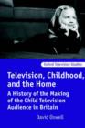 Image for Television, childhood, and the home  : a history of the making of the child television audience in Britain