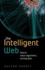 Image for The intelligent web  : search, smart algorithms, and big data