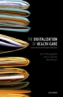 Image for The Digitalization of Healthcare : Electronic Records and the Disruption of Moral Orders