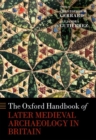 Image for The Oxford handbook of later medieval archaeology in Britain