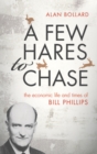 Image for A few hares to chase  : the life and times of Bill Phillips