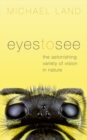 Image for Eyes to see  : the astonishing variety of vision in nature