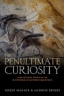 Image for The penultimate curiosity  : how science swims in the slipstream of ultimate questions