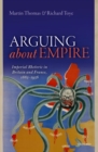 Image for Arguing about empire  : imperial rhetoric in Britain and France, 1882-1956