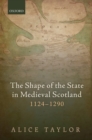Image for The Shape of the State in Medieval Scotland, 1124-1290