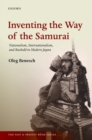 Image for Inventing the way of the samurai  : nationalism, internationalism, and bushid in modern Japan