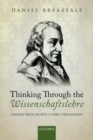 Image for Thinking through the wissenschaftslehre  : themes from Fichte&#39;s early philosophy