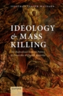 Image for Ideology and mass killing  : the radicalized security politics of genocides and deadly atrocities