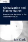 Image for Globalization and fragmentation  : international relations in the twentieth century