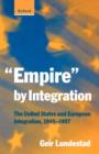 Image for &quot;Empire&quot; by integration  : the United States and European integration, 1945-1997