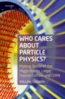 Image for Who cares about particle physics?  : making sense of the Higgs boson, Large Hadron Collider and CERN