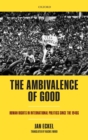 Image for The ambivalence of good  : human rights in international politics since the 1940s