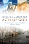 Image for Making a Market for Acts of God : The Practice of Risk Trading in the Global Reinsurance Industry