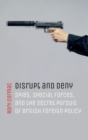 Image for Disrupt and deny  : spies, Special Forces, and the secret pursuit of British foreign policy