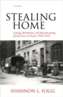 Image for Stealing home  : looting, restitution, and reconstructing Jewish lives in France, 1942-1947