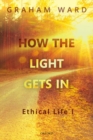 Image for How the light gets in  : ethical life I
