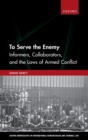 Image for To serve the enemy  : informers, collaborators, and the laws of armed conflict