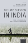 Image for The land question in India  : state, dispossession, and capitalist transition