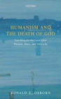 Image for Humanism and the death of God  : searching for the good after Darwin, Marx, and Nietzsche