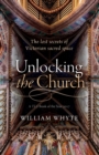 Image for Unlocking the church  : the lost secrets of Victorian sacred space