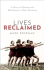 Image for Lives reclaimed  : a story of rescue and resistance in Nazi Germany