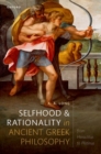 Image for Selfhood and rationality in ancient Greek philosophy  : from Heraclitus to Plotinus