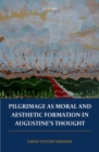 Image for Pilgrimage as Moral and Aesthetic Formation in Augustine&#39;s Thought