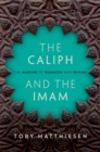Image for The Caliph and the Imam  : the making of Sunnism and Shiism